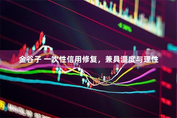 金谷子 一次性信用修复，兼具温度与理性